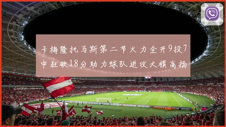 卡梅隆托马斯第二节火力全开9投7中狂砍18分助力球队进攻大旗高扬